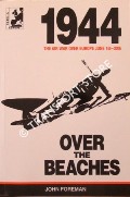 Over The Beaches - The Air War Over Normandy and Europe 1st - 30th June 1944 by FOREMAN, John